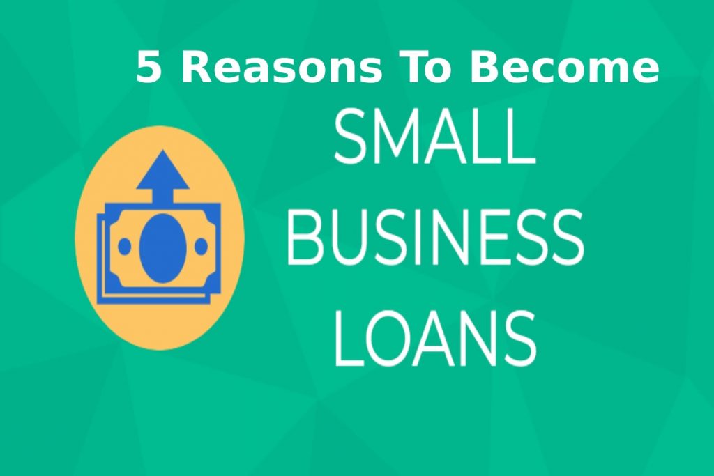 5 reasons to become a small business loan