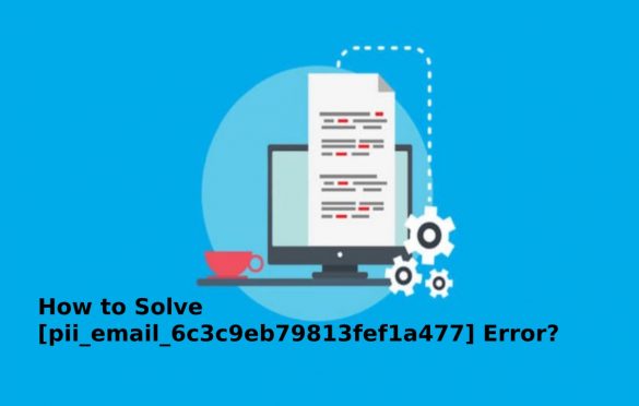  How to Solve [pii_email_6c3c9eb79813fef1a477] Error?