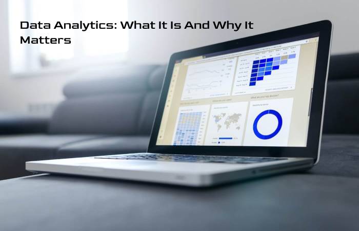 Data Analytics: What It Is And Why It Matters