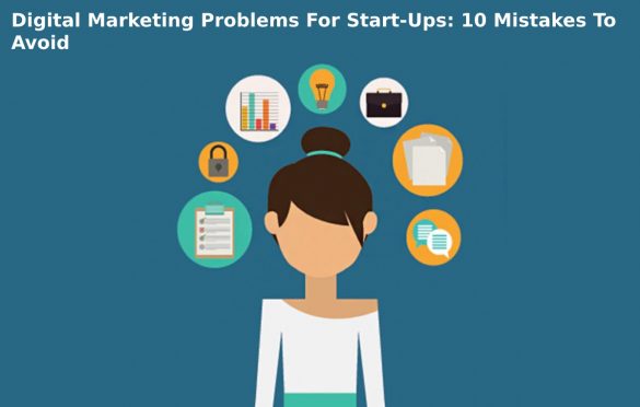  Digital Marketing Problems For Start-Ups: 10 Mistakes To Avoid