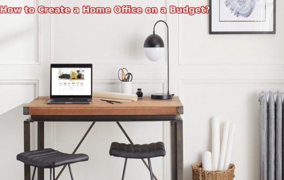  How to Create a Home Office on a Budget?