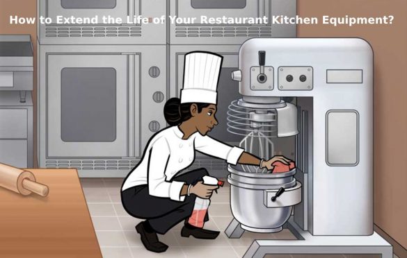 How to Extend the Life of Your Restaurant Kitchen Equipment?