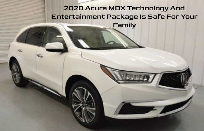 2020 Acura MDX Technology And Entertainment Package Is Safe For Your Family
