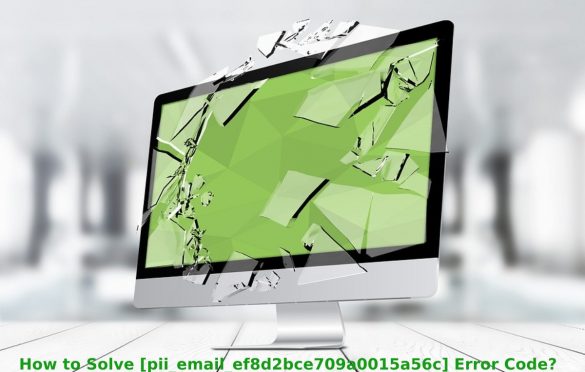  How to Solve [pii_email_ef8d2bce709a0015a56c] Error Code?