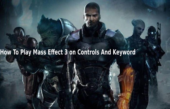 How To Play Mass Effect 3 on Controls And Keyword