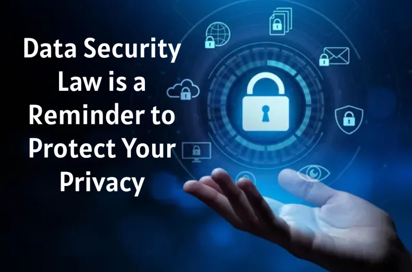  New Data Security Law is a Reminder to Protect Your Privacy