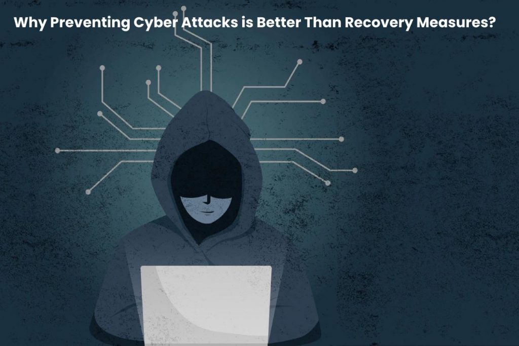 Why Preventing Cyber Attacks is Better Than Recovery Measures?