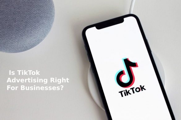  Is TikTok Advertising Right For Businesses? 