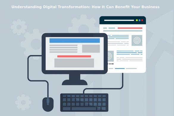 Understanding Digital Transformation: How It Can Benefit Your Business