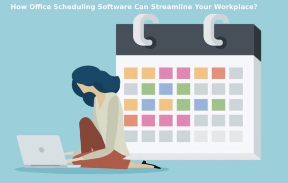 How Office Scheduling Software Can Streamline Your Workplace?