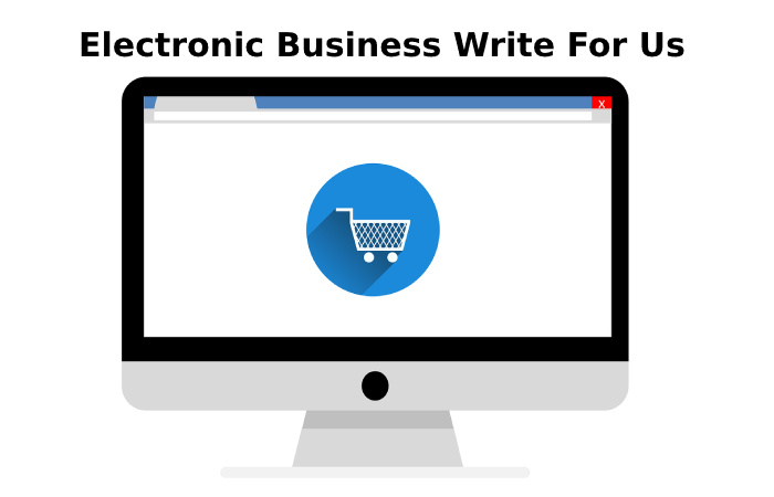 Electronic Business Write For Us