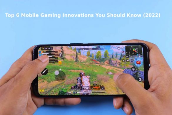 Top 6 Mobile Gaming Innovations You Should Know (2022)