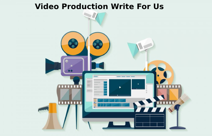 Video Production Write For Us