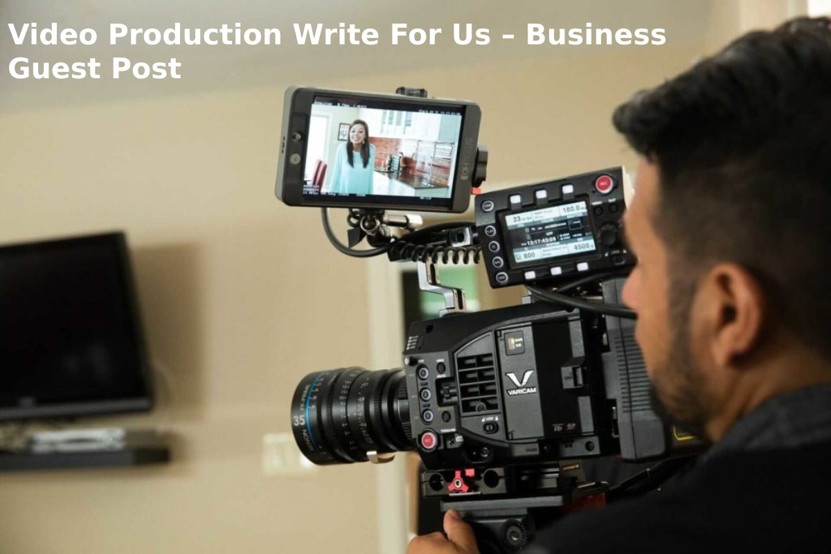 Video Production Write For Us – Business Guest Post