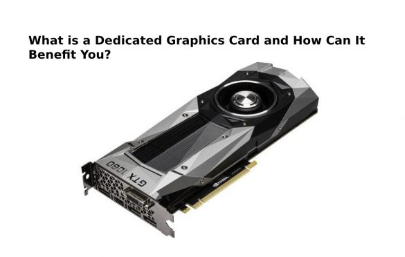  What is a Dedicated Graphics Card and How Can It Benefit You?