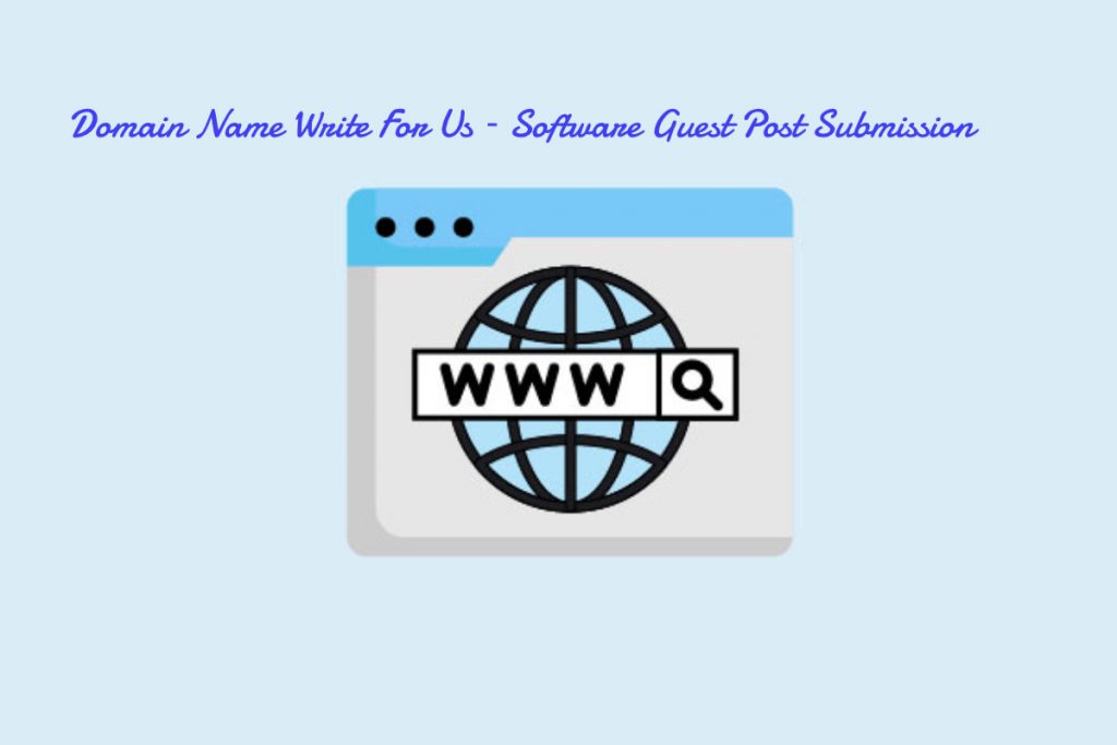 Domain Name Write For Us – Software Guest Post Submission