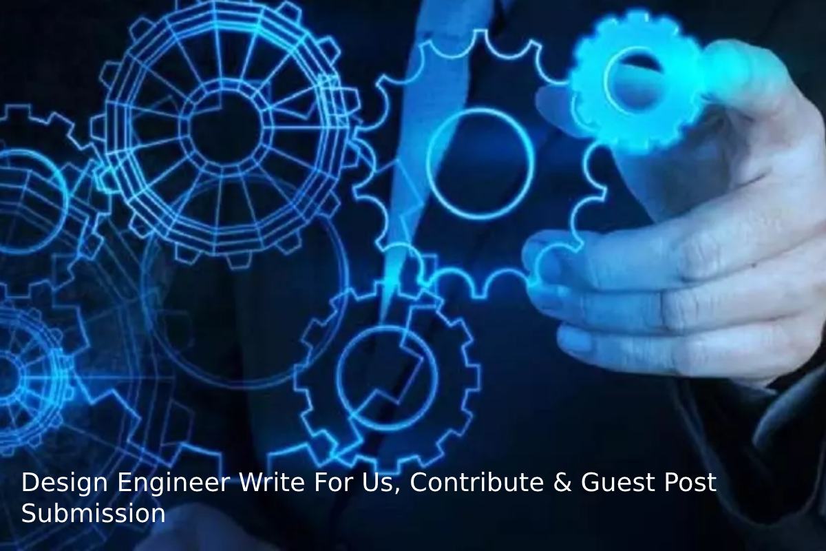Design Engineer Write For Us, Contribute & Guest Post Submission