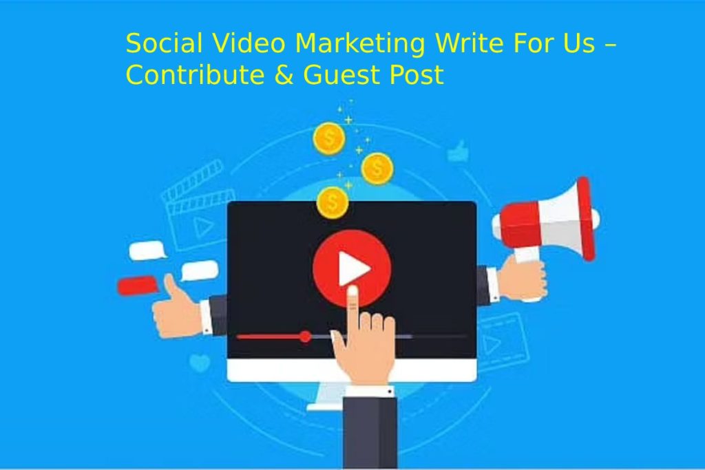 Social Video Marketing Write For Us – Contribute & Guest Post