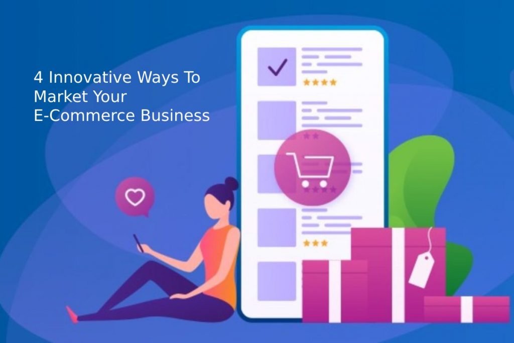 4 Innovative Ways To Market Your E-Commerce Business