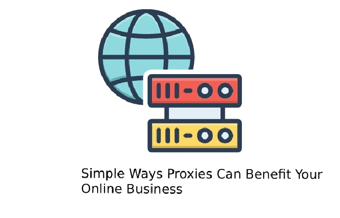 Simple Ways Proxies Can Benefit Your Online Business