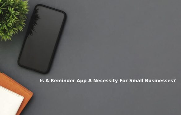  Is A Reminder App A Necessity For Small Businesses?