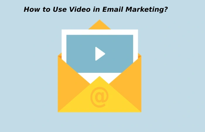 How to Use Video in Email Marketing?