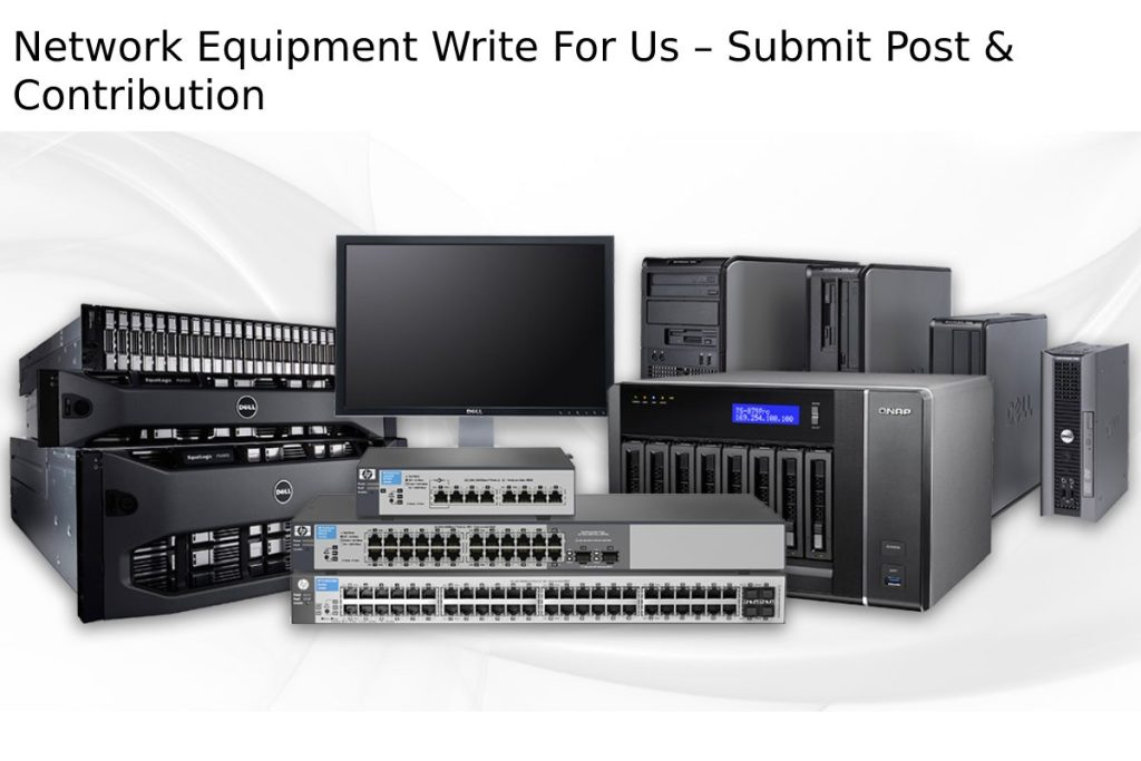 Network Equipment Write For Us – Submit Post & Contribution
