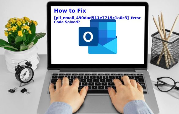  How to Fix [pii_email_490dad511e7715c1a0c3] Error Code Solved?