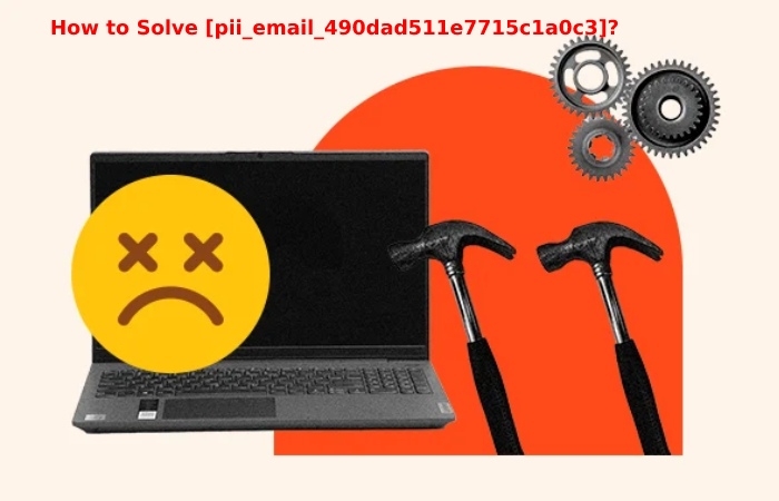 How to Solve [pii_email_490dad511e7715c1a0c3]?
