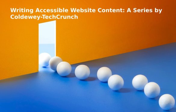  Writing Accessible Website Content: A Series by Coldewey-TechCrunch
