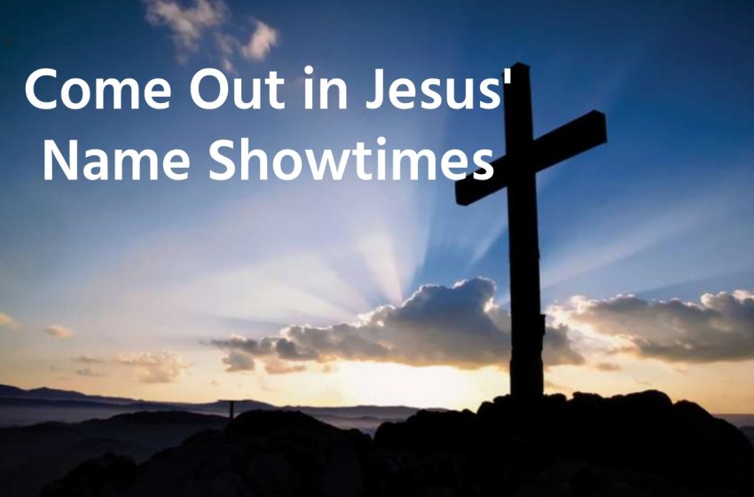  Come Out in Jesus’ Name Showtimes