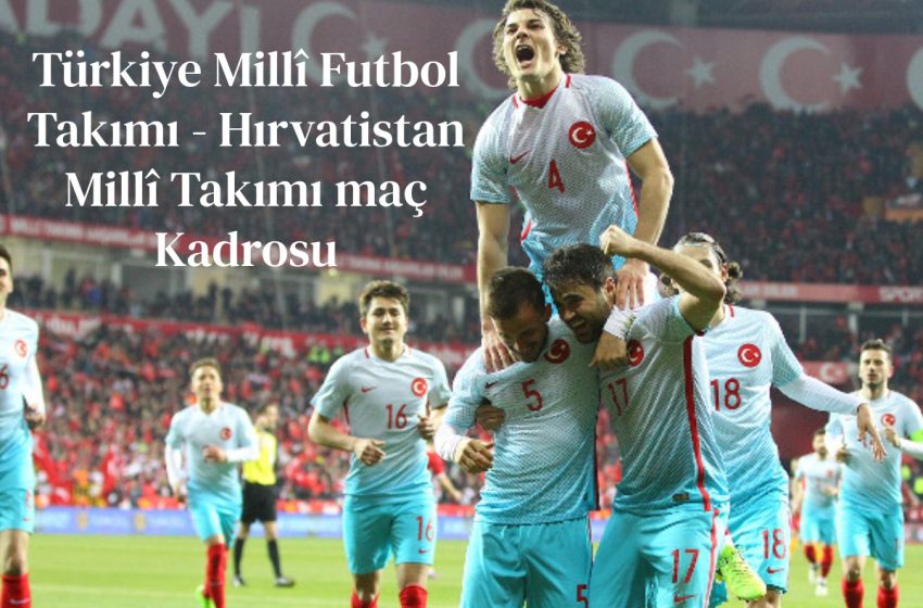  Türkiye Millî Futbol Takımı – Hırvatistan millî takımı maç Kadrosu