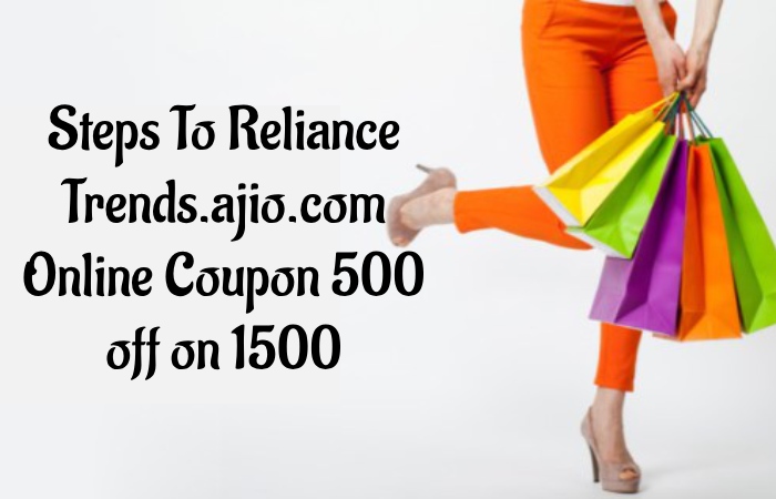 Steps To Reliance Trends.ajio.com Online Coupon 500 off on 1500
