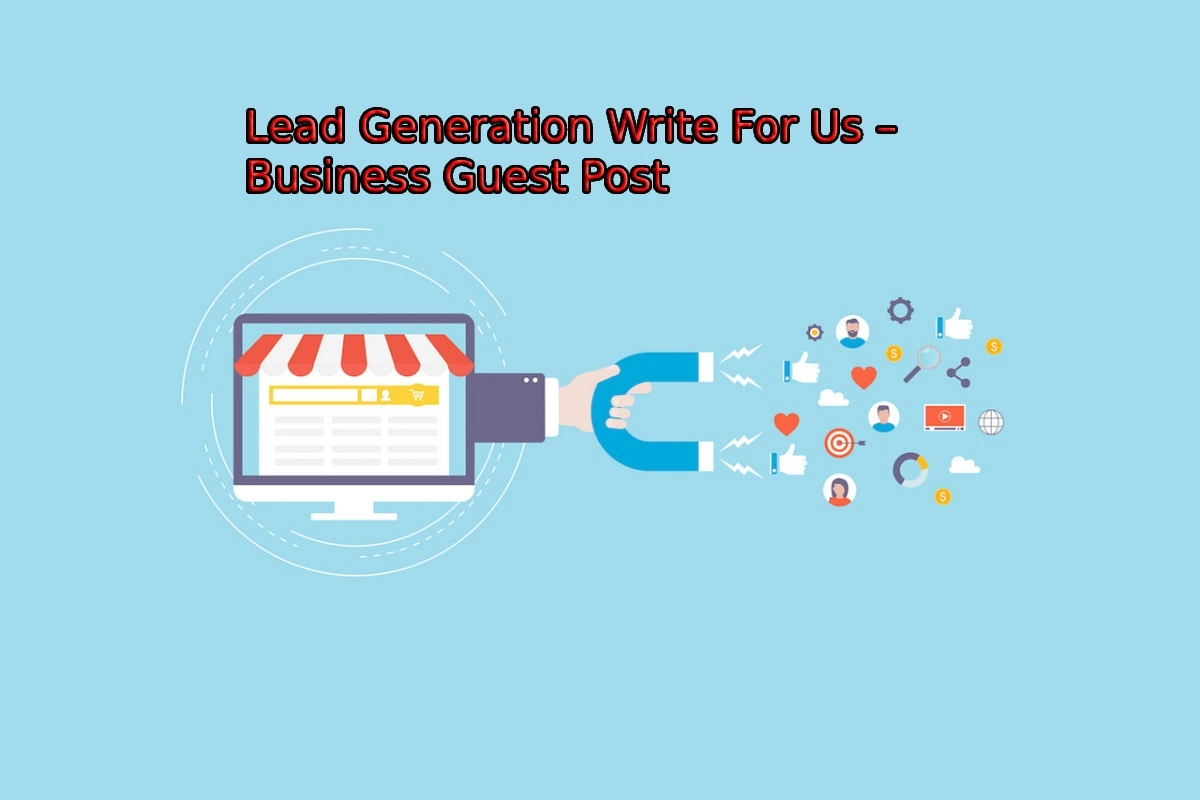 Lead Generation Write For Us, Guest Post, and Submit Post