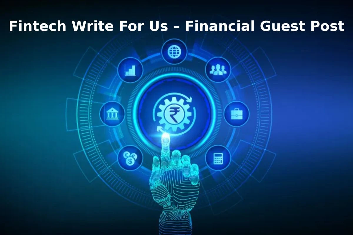 Fintech Write For Us, Guest Post, Contribute, and Submit Post
