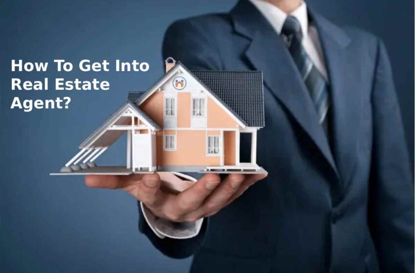  How To Get Into Real Estate Agent?
